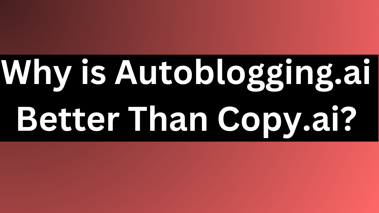 Why is Autoblogging.ai Better Than Copy.ai