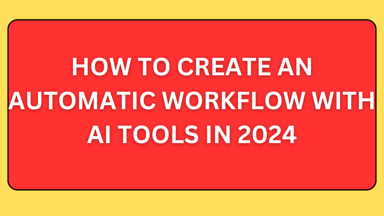 How to Create an Automatic Workflow with AI Tools in 2024