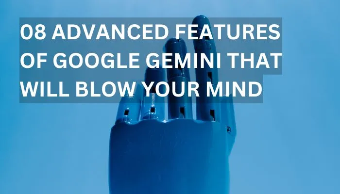 08 Advanced Features of Google Gemini That Will Blow Your Mind